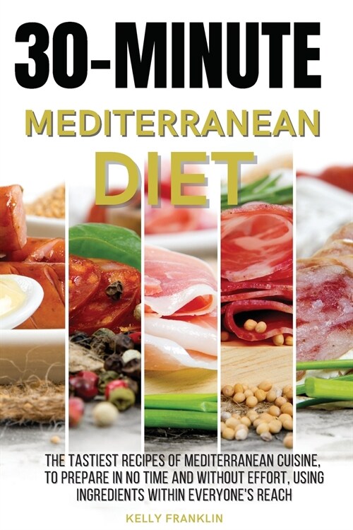 30-Minute Mediterranean Diet: The tastiest recipes of Mediterranean cuisine, to prepare in no time and without effort, using ingredients within ever (Paperback, 2021 Ppb Color)