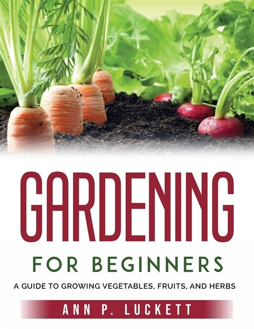 Gardening for Beginners: An Guide to Growing Vegetables, Fruits, and Herbs (Paperback)