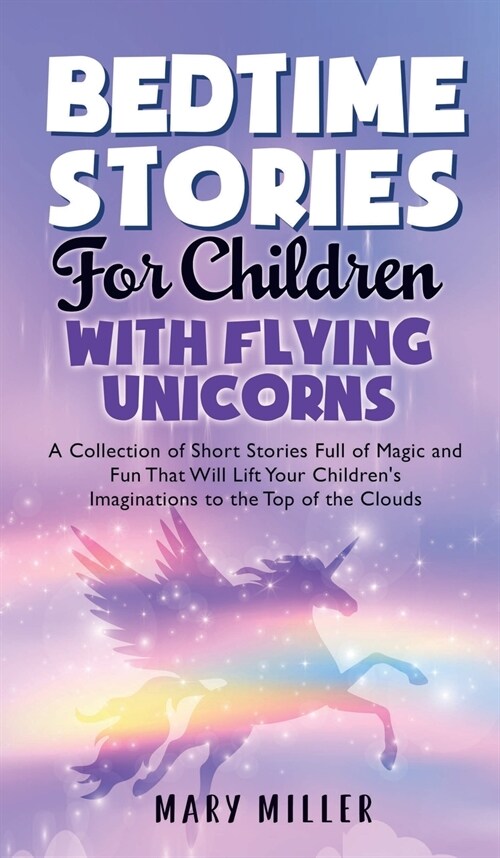 Bedtime Stories for Children with Flying Unicorns: A Collection of Short Stories Full of Magic and Fun That Will Lift Your Childrens Imaginations to (Hardcover)