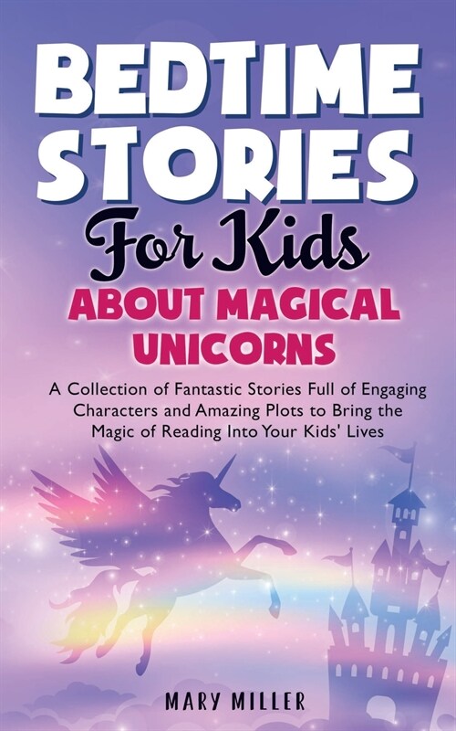 Bedtime Stories for Kids About Magical Unicorns: A Collection of Fantastic Stories Full of Engaging Characters and Amazing Plots to Bring the Magic of (Paperback)