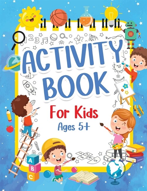 Activity Book For Kids 5+ Years Old: Fun Activity Book For Boys And Girls 6-9 7-10 Years Old. Big Pages Of Connect The Dots, Mazes, Puzzles & Many Mor (Paperback)