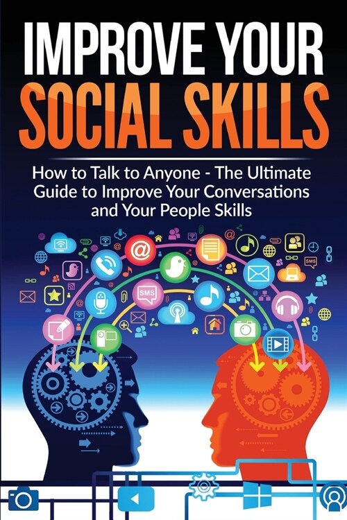 Improve Your Social Skills - Become A Master Of Communication: The Ultimate Guide To Improve Your Conversations And Your People Skills - Improve Your (Paperback)