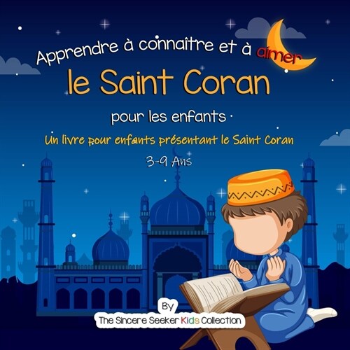 Apprendre ?conna?re et ?aimer le Saint Coran: Un livre islamique pour enfants pr?entant le Saint Coran aux enfants en fran?is (Paperback)