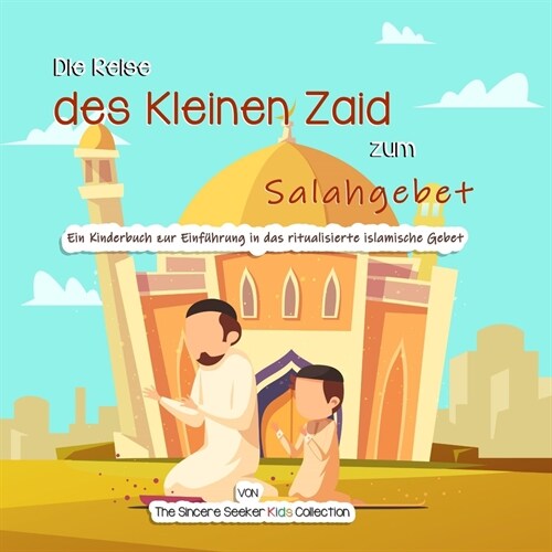 Die Reise des Kleinen Zaid zum Salahgebet: Ein Kinderbuch zur Einf?rung in das ritualisierte islamische Gebet (Paperback)