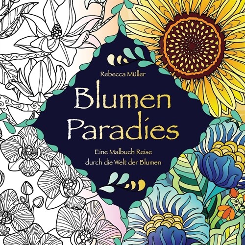 Blumen Paradies: Eine Malbuch Reise durch die Welt der Blumen (Paperback)