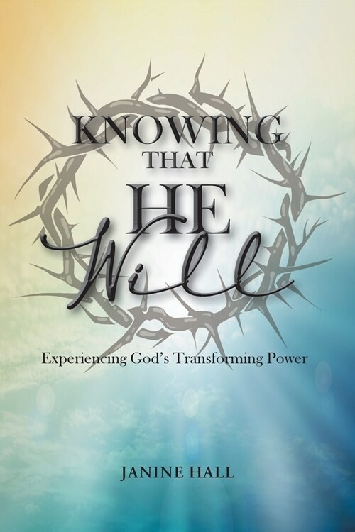 Knowing That He Will: Experiencing Gods Transforming Power (Paperback)