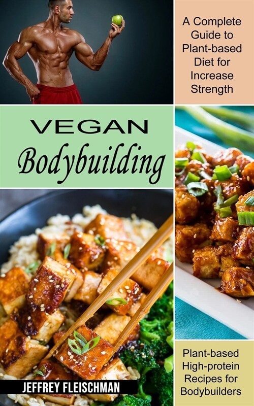 Vegan Bodybuilding: A Complete Guide to Plant-based Diet for Increase Strength (Plant-based High-protein Recipes for Bodybuilders) (Paperback)