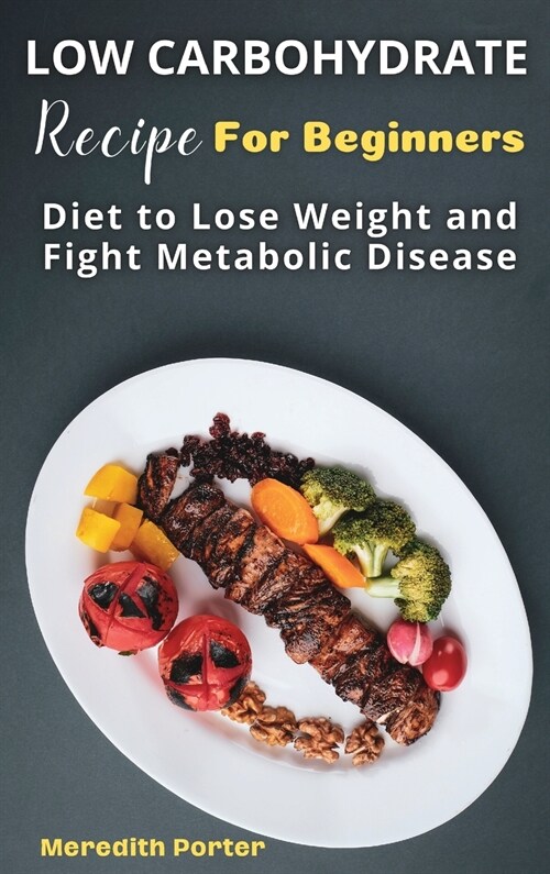 Low Carbohydrate Recipes Foe Beginners: Diet to Lose Weight and Fight Metabolic Disease (Hardcover)