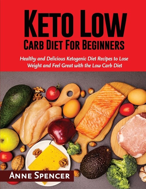 Keto Low Carb Diet For Beginners: Healthy and Delicious Ketogenic Diet Recipes to Lose Weight and Feel Great with the Low Carb Diet (Paperback)