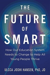 The future of smart : how our education system needs to change to help all young people thrive