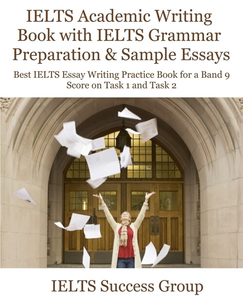 IELTS Academic Writing Book with IELTS Grammar Preparation & Sample Essays: Best IELTS Essay Writing Practice Book for a Band 9 Score on Task 1 and Ta (Paperback)
