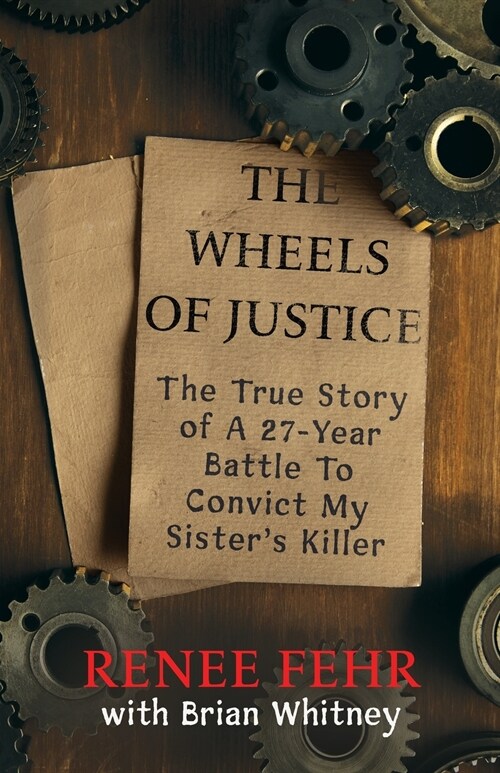 The Wheels Of Justice: The True Story Of A 27-Year Battle To Convict My Sisters Killer (Paperback)