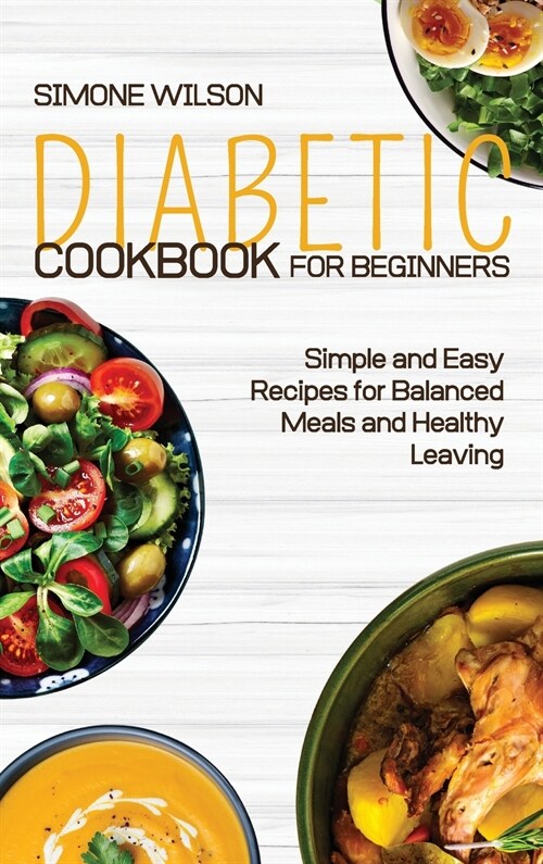 Diabetic Cookbook for Beginners: Simple and Easy Recipes for Balanced Meals and Healthy Leaving. (Hardcover)