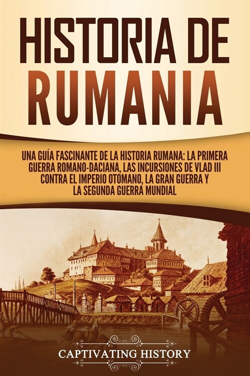 Historia de Rumania: Una gu? fascinante de la historia rumana: La Primera Guerra Romano-Daciana, las incursiones de Vlad III contra el Imp (Paperback)