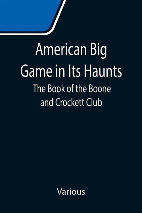 American Big Game in Its Haunts: The Book of the Boone and Crockett Club (Paperback)