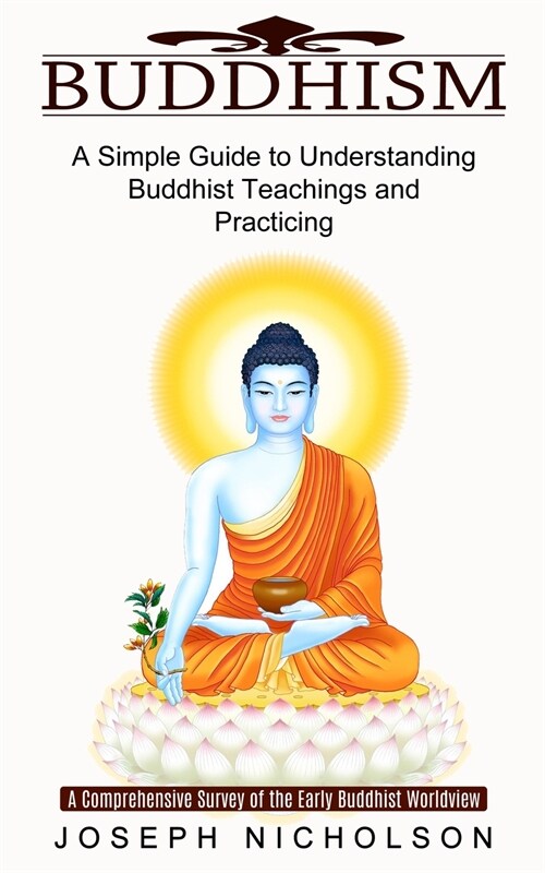 Buddhism: A Comprehensive Survey of the Early Buddhist Worldview (A Simple Guide to Understanding Buddhist Teachings and Practic (Paperback)
