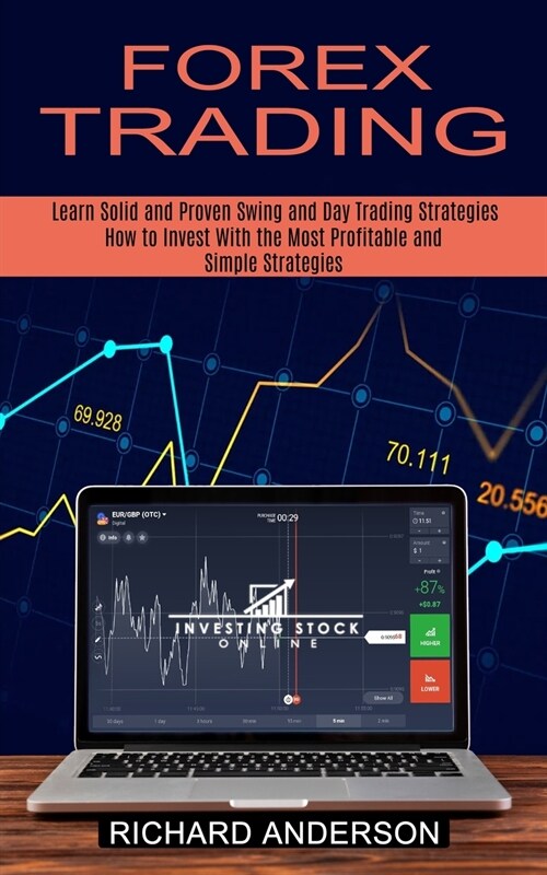 Forex Trading: How to Invest With the Most Profitable and Simple Strategies (Learn Solid and Proven Swing and Day Trading Strategies) (Paperback)