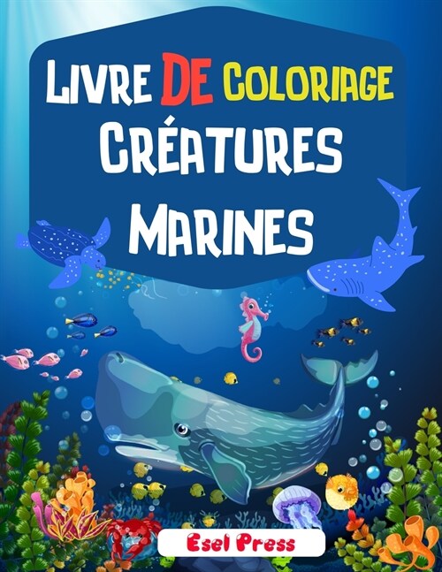 Livre De Coloriage Cr?tures Marines: Un livre de coloriage aventureux con? pour divertir et faire ressortir lamoureux des animaux marins en votre e (Paperback)