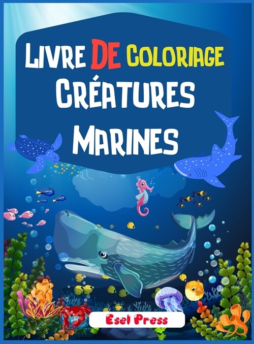 Livre De Coloriage Cr?tures Marines: Un livre de coloriage aventureux con? pour divertir et faire ressortir lamoureux des animaux marins en votre e (Hardcover)