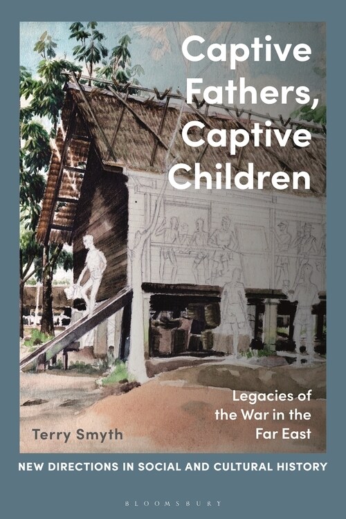 Captive Fathers, Captive Children : Legacies of the War in the Far East (Hardcover)