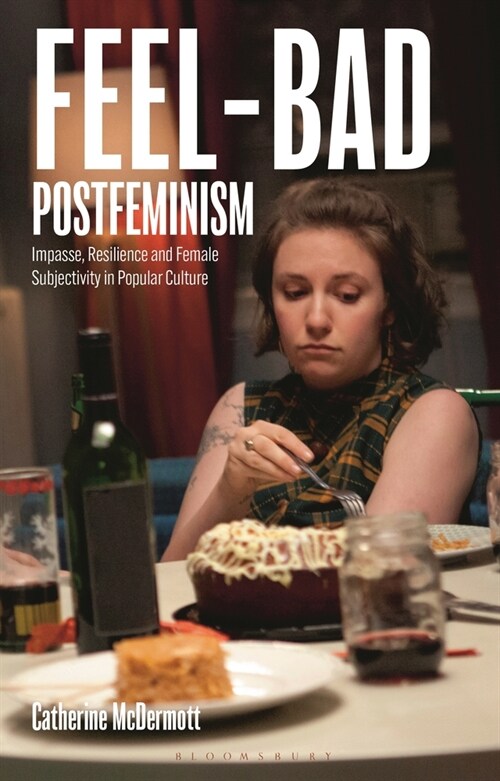 Feel-Bad Postfeminism : Impasse, Resilience and Female Subjectivity in Popular Culture (Hardcover)