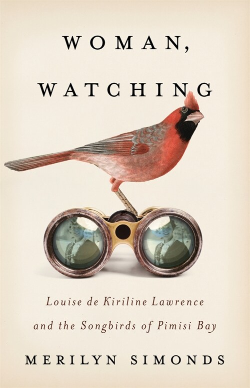 Woman, Watching: Louise de Kiriline Lawrence and the Songbirds of Pimisi Bay (Paperback)