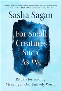 For Small Creatures Such as We: Rituals for Finding Meaning in Our Unlikely World (Paperback)