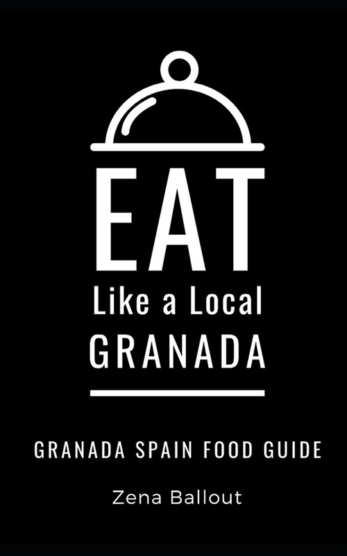 Eat Like a Local- Granada: Granada Spain Food Guide (Paperback)