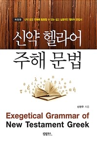 신약 헬라어 주해 문법 = Exegetical grammar of New Testament Greek : 신약 성경 주해에 활용할 수 있는 쉽고 실용적인 헬라어 문법서 