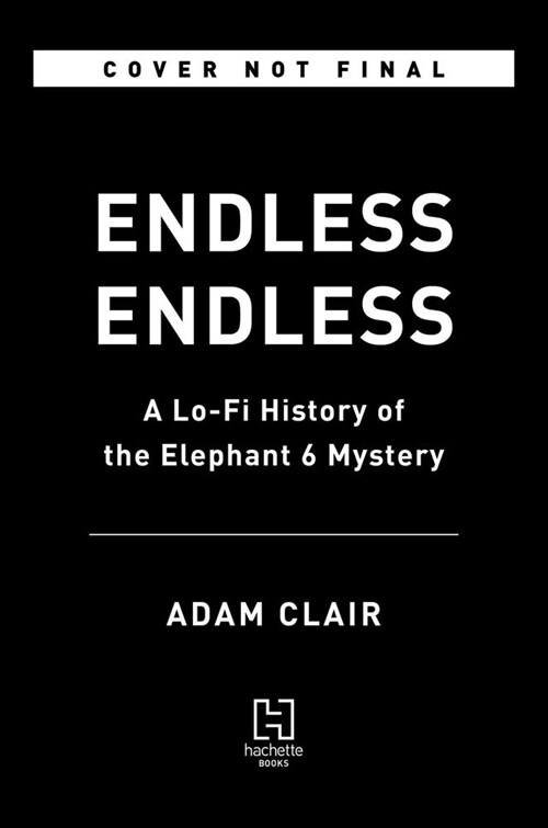 Endless Endless: A Lo-Fi History of the Elephant 6 Mystery (Hardcover)