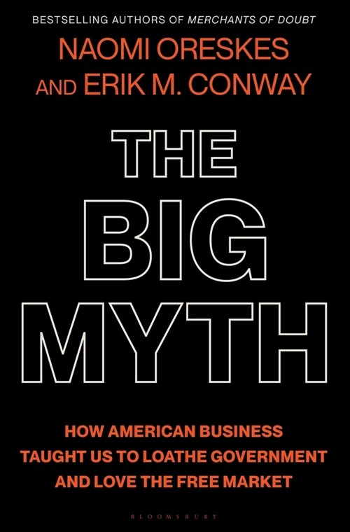 The Big Myth: How American Business Taught Us to Loathe Government and Love the Free Market (Hardcover)