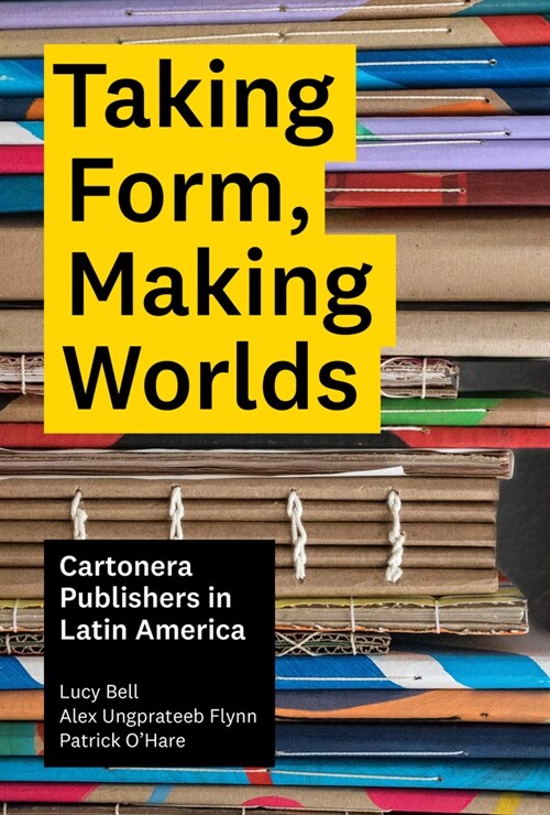 Taking Form, Making Worlds: Cartonera Publishers in Latin America (Hardcover)