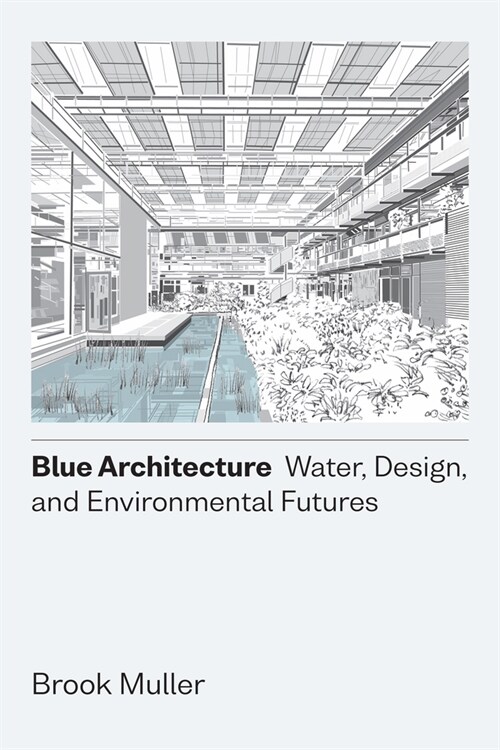 Blue Architecture: Water, Design, and Environmental Futures (Hardcover)