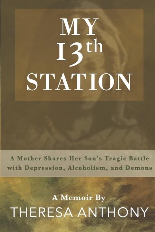 My 13th Station: A Mother Shares Her Sons Tragic Battle with Depression, Alcoholism, and Demons (Paperback)