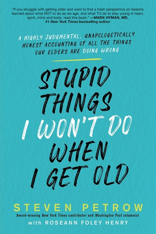 Stupid Things I Wont Do When I Get Old: A Highly Judgmental, Unapologetically Honest Accounting of All the Things Our Elders Are Doing Wrong (Paperback)