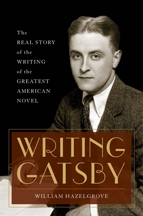 Writing Gatsby: The Real Story of the Writing of the Greatest American Novel (Hardcover)
