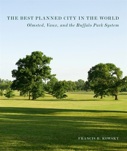 The Best Planned City in the World: Olmsted, Vaux, and the Buffalo Park System (Paperback)