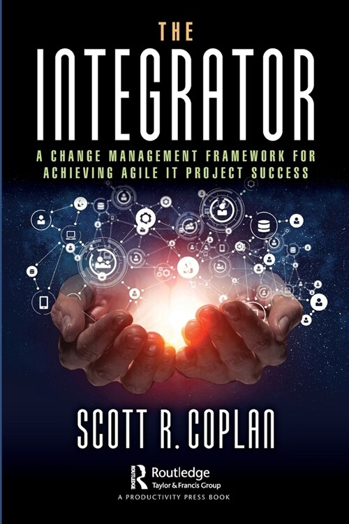 The Integrator : A Change Management Framework for Achieving Agile IT Project Success (Paperback)