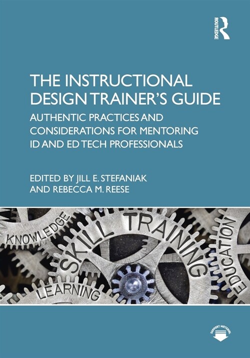 The Instructional Design Trainers Guide : Authentic Practices and Considerations for Mentoring ID and Ed Tech Professionals (Paperback)