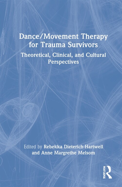 Dance/Movement Therapy for Trauma Survivors : Theoretical, Clinical, and Cultural Perspectives (Hardcover)