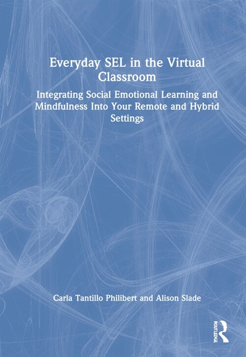 Everyday SEL in the Virtual Classroom : Integrating Social Emotional Learning and Mindfulness Into Your Remote and Hybrid Settings (Hardcover)