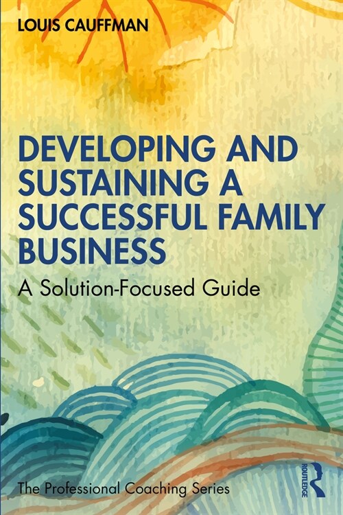 Developing and Sustaining a Successful Family Business : A Solution-Focused Guide (Paperback)