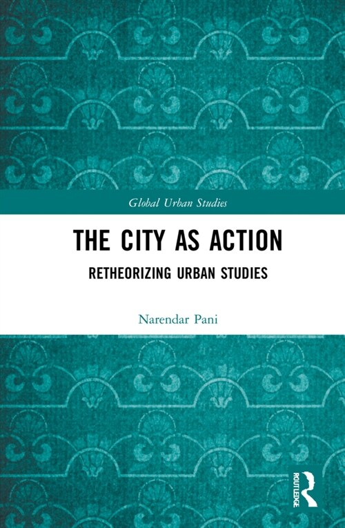 The City as Action : Retheorizing Urban Studies (Hardcover)