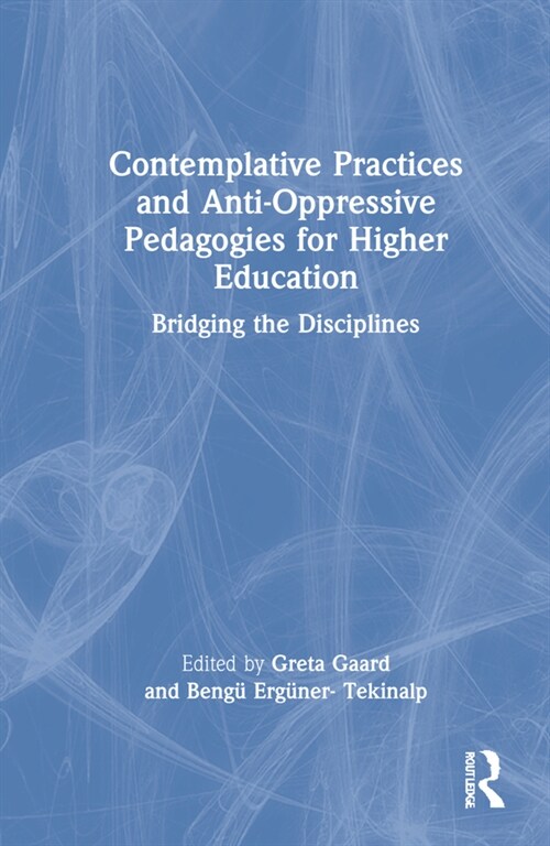 Contemplative Practices and Anti-Oppressive Pedagogies for Higher Education : Bridging the Disciplines (Hardcover)