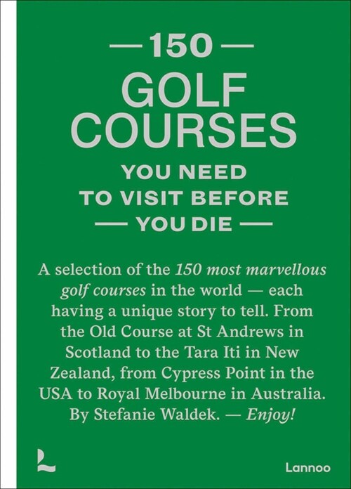 150 Golf Courses You Need to Visit Before You Die: A Selection of the 150 Most Marvelous Golf Courses in the World (Hardcover)