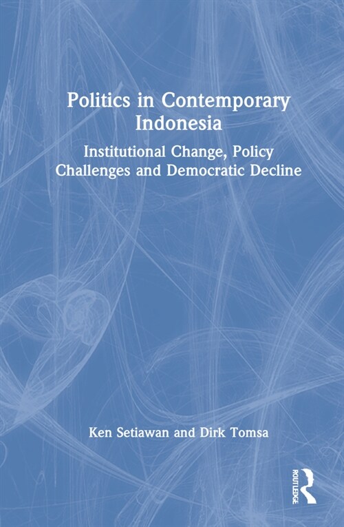 Politics in Contemporary Indonesia : Institutional Change, Policy Challenges and Democratic Decline (Hardcover)