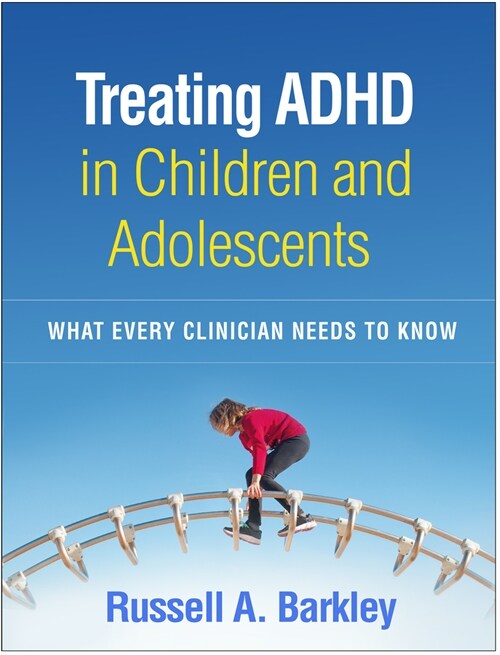 Treating ADHD in Children and Adolescents: What Every Clinician Needs to Know (Hardcover)