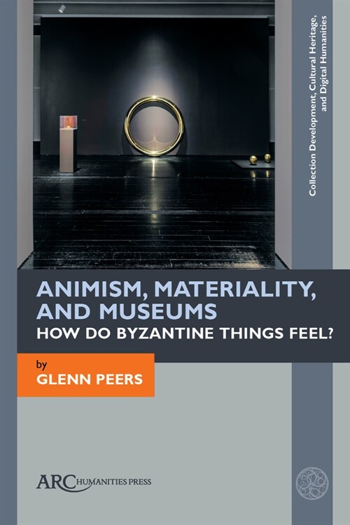 Animism, Materiality, and Museums: How Do Byzantine Things Feel? (Paperback)