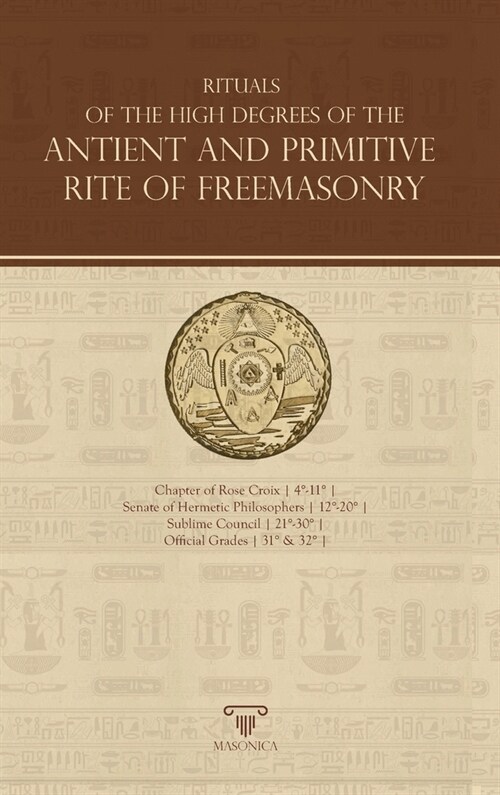 Rituals Of The High Degrees Of The Antient And Primitive Rite Of Freemasonry Rituals Of The High Deg (Hardcover)