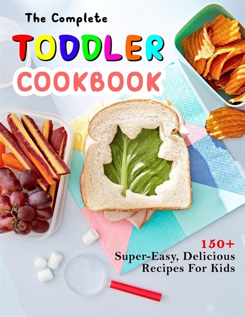The Complete Toddler Cookbook: 150+ Super-Easy, Delicious Recipes For Kids (Paperback)